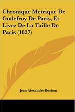 Chronique Metrique de Godefroy de Paris, Et Livre de La Taille de Paris (1827)