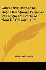 Considerations Sur Le Regne Des Quinze Premiers Papes Qui Ont Porte Le Nom De Gregoire (1844)