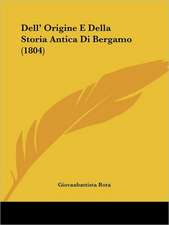 Dell' Origine E Della Storia Antica Di Bergamo (1804)