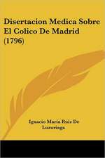 Disertacion Medica Sobre El Colico De Madrid (1796)