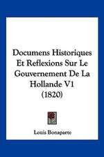 Documens Historiques Et Reflexions Sur Le Gouvernement De La Hollande V1 (1820)