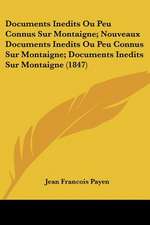 Documents Inedits Ou Peu Connus Sur Montaigne; Nouveaux Documents Inedits Ou Peu Connus Sur Montaigne; Documents Inedits Sur Montaigne (1847)