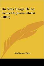 Du Vray Usage De La Croix De Jesus-Christ (1865)