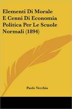 Elementi Di Morale E Cenni Di Economia Politica Per Le Scuole Normali (1894)