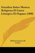 Estudios Sobre Musica Religiosa El Canto Liturgico El Organo (1898)