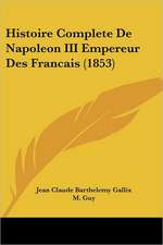 Histoire Complete De Napoleon III Empereur Des Francais (1853)