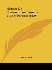 Histoire De Chateaubriant Baronnie, Ville Et Paroisse (1870)