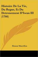 Histoire De La Vie, Du Regne, Et Du Detronement D'Iwan III (1766)