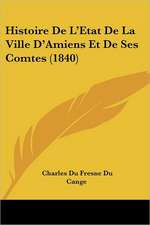 Histoire De L'Etat De La Ville D'Amiens Et De Ses Comtes (1840)