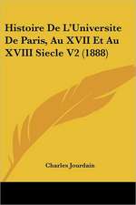 Histoire De L'Universite De Paris, Au XVII Et Au XVIII Siecle V2 (1888)