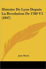 Histoire De Lyon Depuis La Revolution De 1789 V2 (1847)