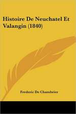 Histoire De Neuchatel Et Valangin (1840)