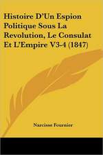 Histoire D'Un Espion Politique Sous La Revolution, Le Consulat Et L'Empire V3-4 (1847)