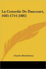 La Comedie De Dancourt, 1685-1714 (1882)