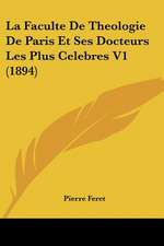 La Faculte De Theologie De Paris Et Ses Docteurs Les Plus Celebres V1 (1894)