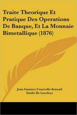 Traite Theorique Et Pratique Des Operations De Banque, Et La Monnaie Bimetallique (1876)