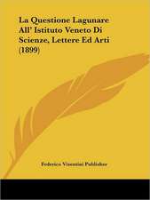 La Questione Lagunare All' Istituto Veneto Di Scienze, Lettere Ed Arti (1899)