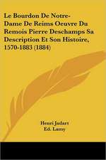 Le Bourdon De Notre-Dame De Reims Oeuvre Du Remois Pierre Deschamps Sa Description Et Son Histoire, 1570-1883 (1884)