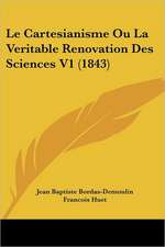 Le Cartesianisme Ou La Veritable Renovation Des Sciences V1 (1843)