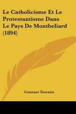 Le Catholicisme Et Le Protestantisme Dans Le Pays De Montbeliard (1894)