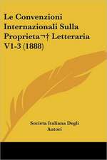 Le Convenzioni Internazionali Sulla Proprieta Letteraria V1-3 (1888)