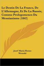 Le Destin De La France, De L'Allemagne, Et De La Russie, Comme Prolegomenes Du Messianisme (1842)