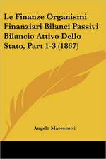 Le Finanze Organismi Finanziari Bilanci Passivi Bilancio Attivo Dello Stato, Part 1-3 (1867)