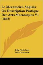 Le Mecanicien Anglais Ou Description Pratique Des Arts Mecaniques V1 (1842)