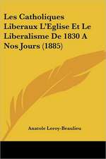 Les Catholiques Liberaux L'Eglise Et Le Liberalisme De 1830 A Nos Jours (1885)