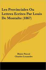 Les Provinciales Ou Lettres Ecrites Par Louis De Montalte (1867)