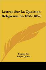 Lettres Sur La Question Religieuse En 1856 (1857)