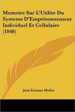 Memoire Sur L'Utilite Du Systeme D'Emprisonnement Individuel Et Cellulaire (1848)