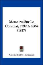 Memoires Sur Le Consulat, 1799 a 1804 (1827)