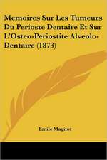 Memoires Sur Les Tumeurs Du Perioste Dentaire Et Sur L'Osteo-Periostite Alveolo-Dentaire (1873)