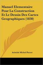 Manuel Elementaire Pour La Construction Et Le Dessin Des Cartes Geographiques (1830)