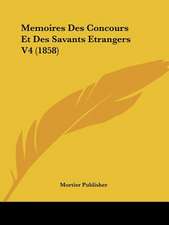 Memoires Des Concours Et Des Savants Etrangers V4 (1858)