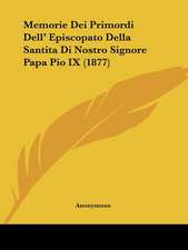 Memorie Dei Primordi Dell' Episcopato Della Santita Di Nostro Signore Papa Pio IX (1877)