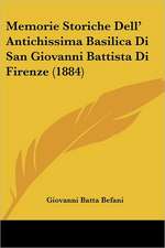 Memorie Storiche Dell' Antichissima Basilica Di San Giovanni Battista Di Firenze (1884)