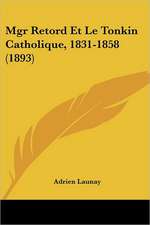 Mgr Retord Et Le Tonkin Catholique, 1831-1858 (1893)