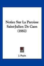 Notice Sur La Paroisse Saint-Julien De Caen (1882)