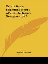 Notizie Storico-Biografiche Intorno Al Conte Baldassare Castiglione (1890)