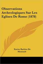 Observations Archeologiques Sur Les Eglises De Rome (1878)