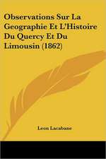 Observations Sur La Geographie Et L'Histoire Du Quercy Et Du Limousin (1862)