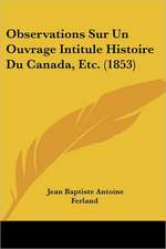 Observations Sur Un Ouvrage Intitule Histoire Du Canada, Etc. (1853)