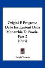 Origini E Progresso Delle Instituzioni Della Monarchia Di Savoia, Part 2 (1855)