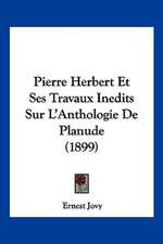 Pierre Herbert Et Ses Travaux Inedits Sur L'Anthologie De Planude (1899)