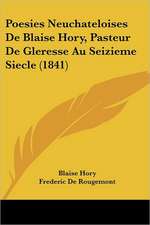 Poesies Neuchateloises de Blaise Hory, Pasteur de Gleresse Au Seizieme Siecle (1841)