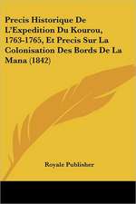 Precis Historique De L'Expedition Du Kourou, 1763-1765, Et Precis Sur La Colonisation Des Bords De La Mana (1842)