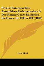 Precis Historique Des Assemblees Parlementaires Et Des Hautes Cours De Justice En France De 1789 A 1895 (1896)