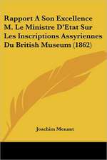 Rapport A Son Excellence M. Le Ministre D'Etat Sur Les Inscriptions Assyriennes Du British Museum (1862)